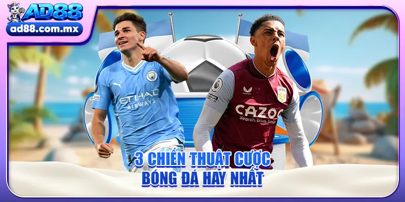 3 chiến thuật cược bóng đá hay nhất