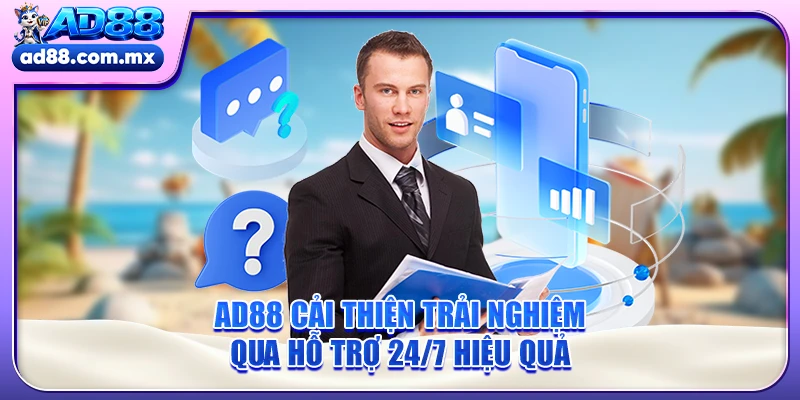 AD88 cải thiện trải nghiệm qua hỗ trợ 24/7 hiệu quả