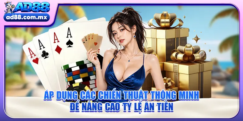 Áp dụng các chiến thuật thông minh để nâng cao tỷ lệ ăn tiền