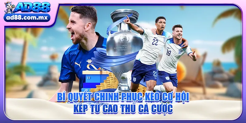 Bí Quyết Chinh Phục Kèo Cơ Hội Kép Từ Cao Thủ Cá Cược