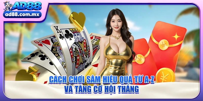 Cách Chơi Sâm Hiệu Quả Từ A-Z Và Tăng Cơ Hội Thắng