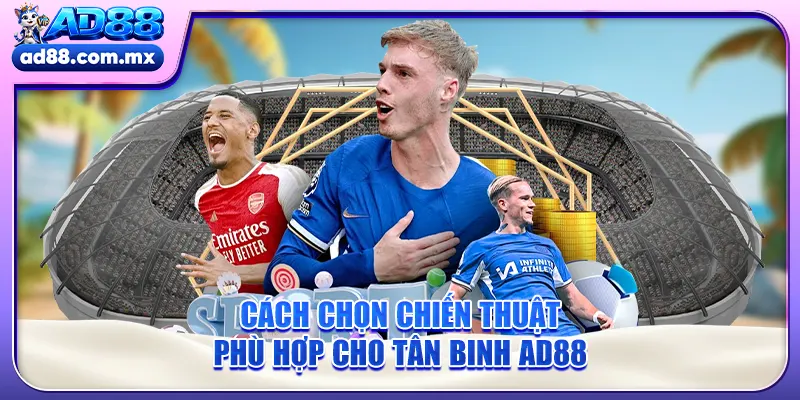 Cách chọn chiến thuật phù hợp cho tân binh AD88