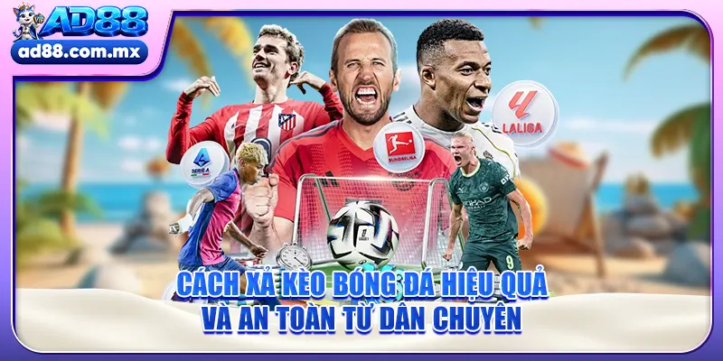 Cách Xả Kèo Bóng Đá Hiệu Quả Và An Toàn Từ Dân Chuyên