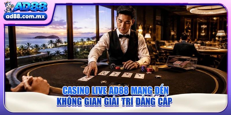 Casino live AD88 mang đến không gian giải trí đẳng cấp 