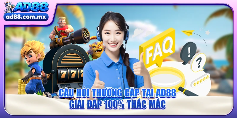 Câu Hỏi Thường Gặp Tại AD88 - Giải Đáp 100% Thắc Mắc