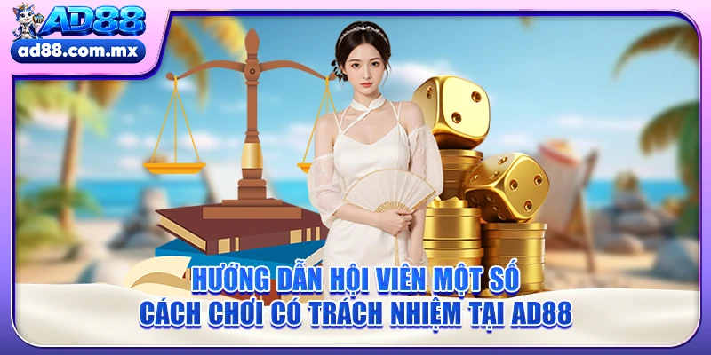Hướng Dẫn Hội Viên Một Số Cách Chơi Có Trách Nhiệm Tại AD88