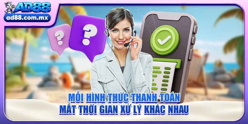 Mỗi hình thức thanh toán mất thời gian xử lý khác nhau
