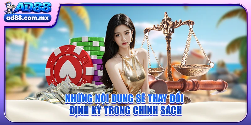 Những nội dung sẽ thay đổi định kỳ trong chính sách