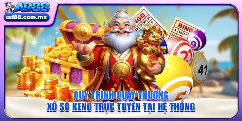 Quy trình quay thưởng xổ số Keno trực tuyến tại hệ thống