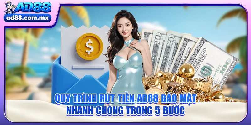 Quy Trình Rút Tiền AD88 Bảo Mật, Nhanh Chóng Trong 5 Bước