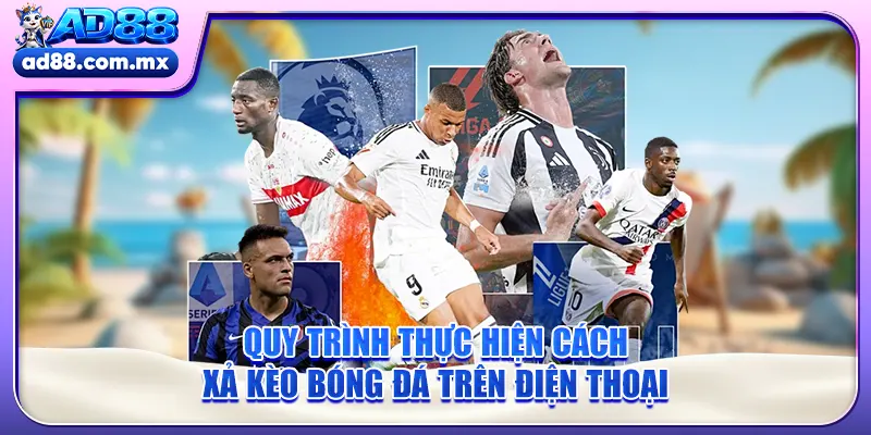 Quy trình thực hiện cách xả kèo bóng đá trên điện thoại