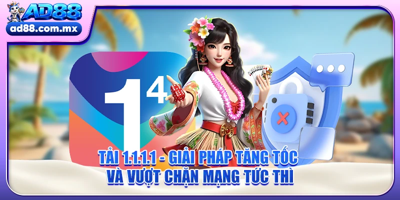 Tải 1.1.1.1 - Giải Pháp Tăng Tốc Và Vượt Chặn Mạng Tức Thì