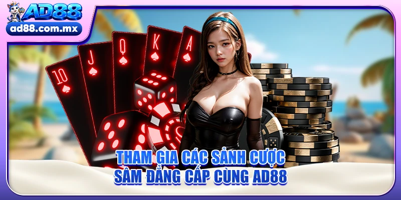Tham gia các sảnh cược Sâm đẳng cấp cùng AD88