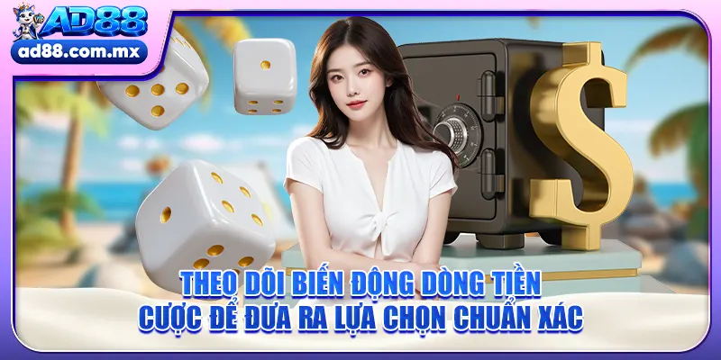 Theo dõi biến động dòng tiền cược để đưa ra lựa chọn chuẩn xác
