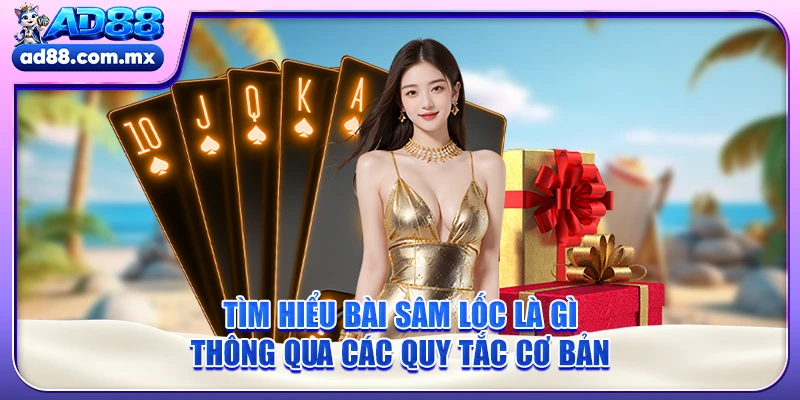 Tìm hiểu bài Sâm lốc là gì thông qua các quy tắc cơ bản