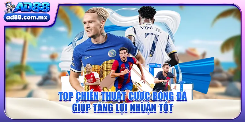 Top Chiến Thuật Cược Bóng Đá Giúp Tăng Lợi Nhuận Tốt