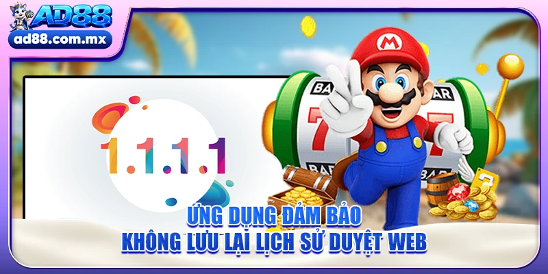 Ứng dụng đảm bảo không lưu lại lịch sử duyệt web