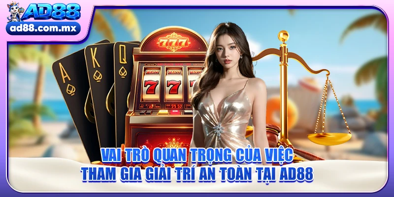 Vai trò quan trọng của việc tham gia giải trí an toàn tại AD88